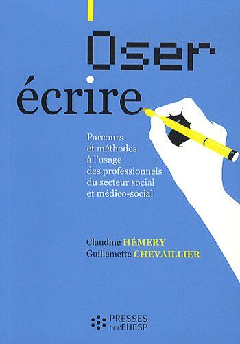 Claudine Hémery Oser Écrire : Parcours Et Méthodes À L'Usage Des Professionnels Du Secteur Social Et Médico-Social