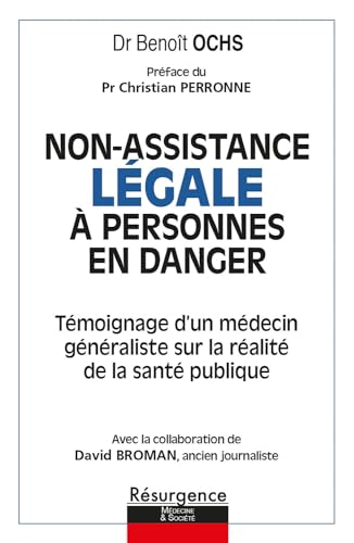 Benoît Ochs Non-Assistance Légale À Personnes En Danger - Témoignage D'Un Médecin Généraliste Sur La Réalité De La Santé Publique