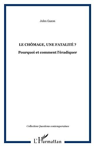 Jules Gazon Le Chômage, Une Fatalité ? : Pourquoi Et Comment L'Éradiquer