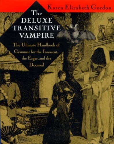 Gordon, Karen Elizabeth The Deluxe Transitive Vampire: A Handbook Of Grammar For The Innocent, The Eager And The Doomed: The Ultimate Handbook Of Grammar For The Innocent, The Eager And The Doomed