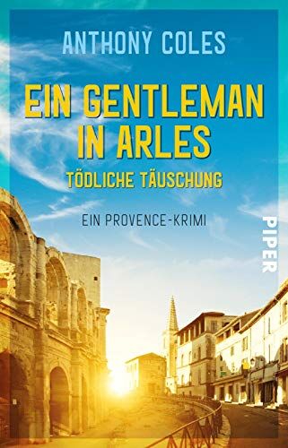 Anthony Coles Ein Gentleman In Arles ? Tödliche Täuschung (Peter-Smith-Reihe 3): Ein Provence-Krimi