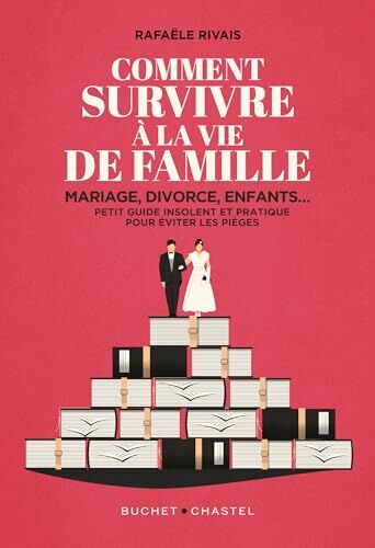 Rafaële Rivais Comment Survivre À La Famille: Mariage, Divorce, Enfants... Petit Guide Insolent Et Pratique Pour Éviter Les Pièges