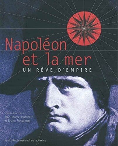 Jean-Marcel Humbert Napoléon Et La Mer : Un Rêve D'Empire
