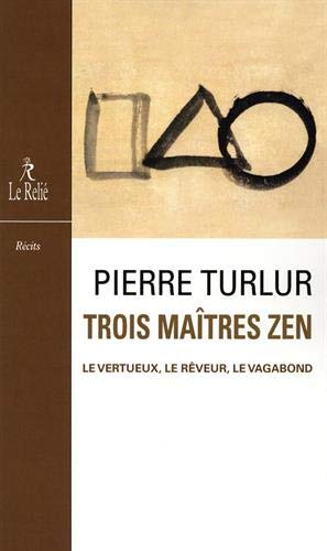 Pierre Turlur Trois Maîtres Zen : Dôgen Le Vertueux - Ryôkan Le Rêveur - Santôka Le Vagabond