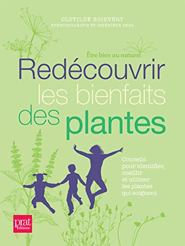 Clotilde Boisvert Redécouvrir Les Bienfaits Des Plantes: Conseils Pour Identifier, Cueillir Et Utiliser Les Plantes Qui Soignent