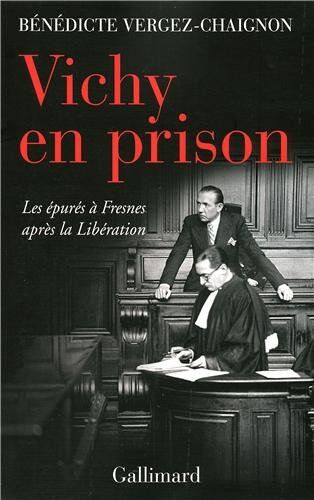 Bénédicte Vergez-Chaignon Vichy En Prison : Les Épurés À Fresnes Après La Libération