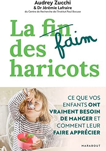 Audrey Zucchi La Faim Des Haricots: Ce Que Vos Enfants Ont Vraiment Besoin De Manger Et Comment Leur Faire Apprécier