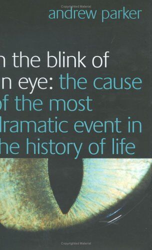 Andrew Parker In The Blink Of An Eye: The Cause Of The Most Dramatic Event In The History Of Life