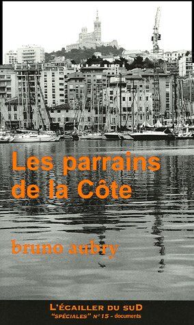 Bruno Aubry Les Parrains De La Côte : 100 Ans De Caïdat En Provence