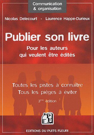 Nicolas Delecourt Publier Son Livre : Pour Les Auteurs Qui Veulent Être Édités Toutes Les Pistes À Connaître Tous Les Pièges À Éviter