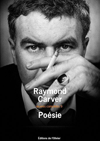 Raymond Carver Oeuvres Complètes : Volume 9, Poésie : Où L'Eau S'Unit Avec L'Eau ; La Vitesse Foudroyante Du Passé ; Jusqu'À La Cascade