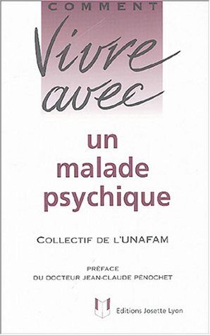 Unafam Comment Vivre Avec Un Malade Psychique : Le Quotidien Avec Un Adulte Psychotique