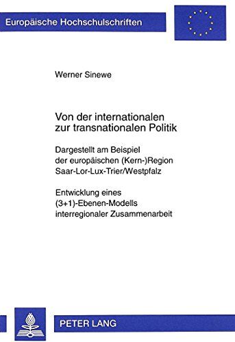 Werner Sinewe Von Der Internationalen Zur Transnationalen Politik: Dargestellt Am Beispiel Der Europäischen (Kern-)Region Saar-Lor-Lux-Trier/westpfalz- Entwicklung ... / Publications Universitaires Européennes)