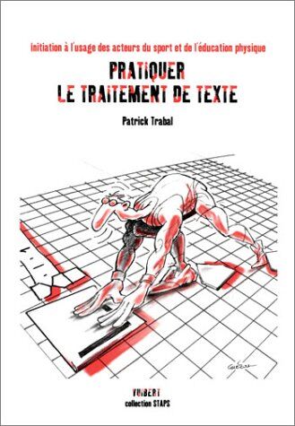 Patrick Trabal Pratiquer Le Traitement De Texte. Initiation À L'Usage Des Acteurs Du Sport Et De L'Éducation Physique