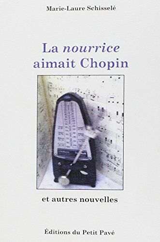 Marie-Laure Schisselé La Nourrice Aimait Chopin