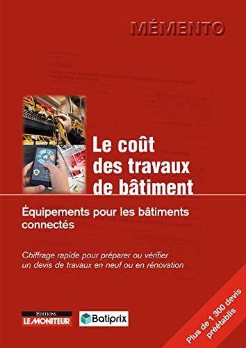 Batiprix Le Coût Des Travaux De Bâtiment. Equipements Pour Les Bâtiments Connectés: Chiffrage Rapide Pour Préparer Ou Vérifier Un Devis De Travaux En Neuf Ou En Rénovation