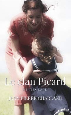 Jean-Pierre Charland Le Clan Picard: L'Intégrale. Vies Rapiécées / L'Enfant Trop Sage / Les Ambitions D'Aglaé