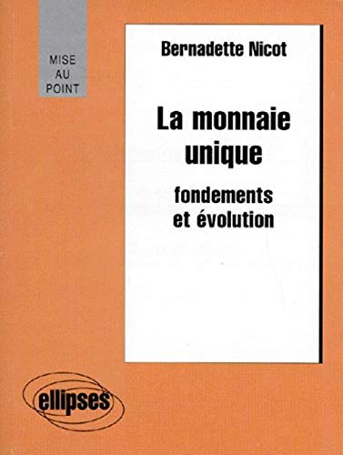 Bernadette Nicot La Monnaie Unique: Fondements Et Évolution (Mise Au Point)