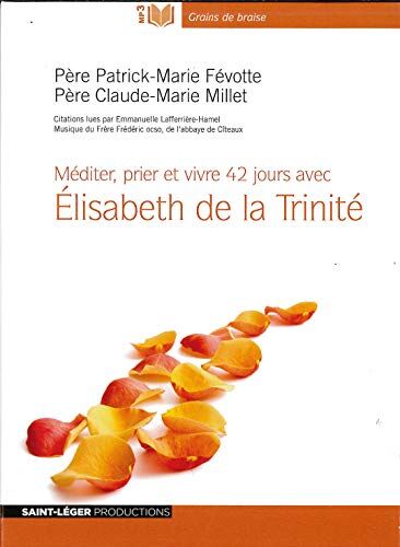 Pere Patrick-Marie Févotte Méditer Prier Et Vivre 42 Jours Avec Elizabeth De La Trinité Mp3