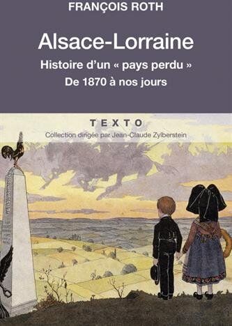 Alsace-Lorraine : Histoire D'Un Pays Perdu De 1870 À Nos Jours