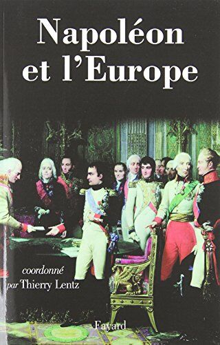 Thierry Lentz Napoléon Et L'Europe : Regards Sur Une Politique