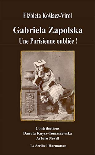 Elzbieta Koslacz-Virol Gabriela Zapolska: Une Parisienne Oubliée