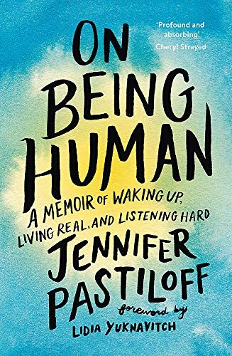 Jennifer Pastiloff On Being Human: A Memoir Of Waking Up, Living Real, And Listening Hard