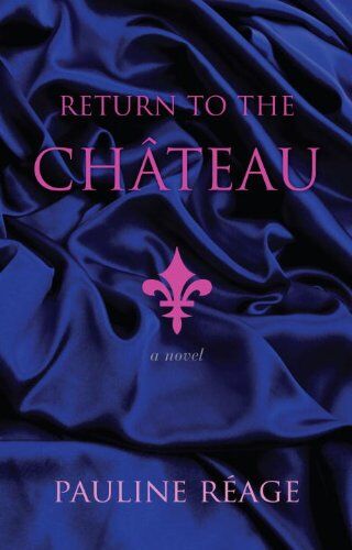 Pauline Réage Return To The Chateau: A Novel