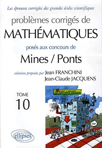 Jean Franchini Problèmes Corrigés De Mathématiques Posés Aux Concours Mines/ponts : Tome 10