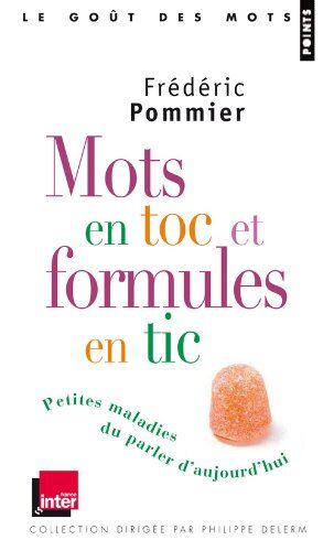 Frédéric Pommier Mots En Toc Et Formules En Tic : Petites Maladies Du Parler D'Aujourd'Hui