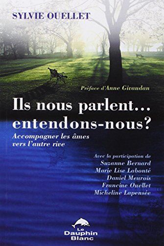 Sylvie Ouellet Ils Nous Parlent... Entendons-Nous ? : Accompagner Les ?mes Vers L'Autre Rive