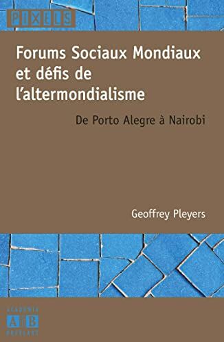 Geoffrey Pleyers Forums Sociaux Mondiaux Et Défis De L'Altermondialisme : De Porto Alegre À Nairobi