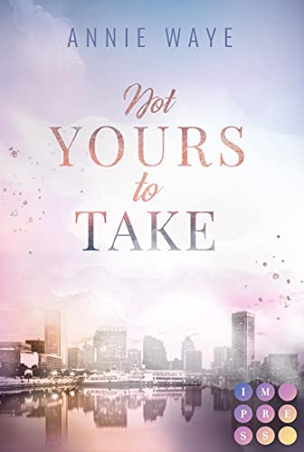 Annie Waye Not Yours To Take: Knisternde Enemies-To-Lovers-Romance Über Eine Verbotene Liebe Am Arbeitsplatz