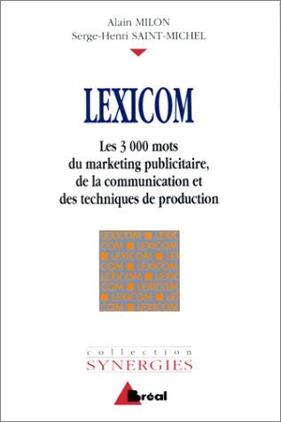 Alain Milon Lexicom. Les 3000 Mots Du Marketing Publicitaire, De La Communication Et Des Techniques De Production