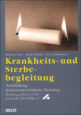 Michael Aue Krankheits- Und Sterbebegleitung. Ausbildung, Krisenintervention, Training