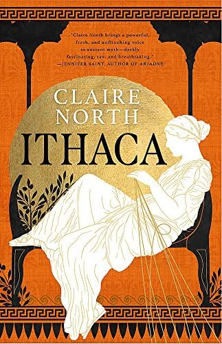 Claire North Ithaca: The Exquisite, Gripping Tale That Breathes Life Into Ancient Myth (The Songs Of Penelope)