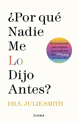 Julie Smith ¿por Qué Nadie Me Lo Dijo Antes?: Herramientas Psicológicas Para Superar Los Altibajos Del Día A Día (Autoconocimiento)