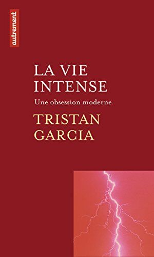 Tristan Garcia La Vie Intense : Une Obsession Moderne