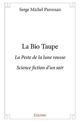 Serge Michel Piovezan La Bio Taupe: La Peste De La Lune Rousse Science Fiction D’un Soir
