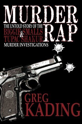 Greg Kading Murder Rap: The Untold Story Of The Biggie Smalls & Tupac Shakur Murder Investigations By The Detective Who Solved Both Cases