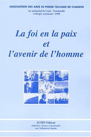 Amis de Teilhard de Chardin La Foi En La Paix Et L'Avenir De L'Homme. Colloque International Du 12 Au 15 Novembre 1998 Au Mémorial De Caen, Normandie.