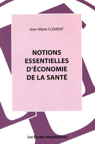 Jean-Marie Clément Notions Essentielles D'Economie De La Sante