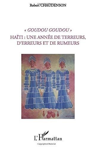 Robert Chaudenson Goudou Goudou - Haïti : Une Année De Terreurs, D'Erreurs Et De Rumeurs