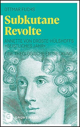 Ottmar Fuchs Subkutane Revolte: Annette Von Droste-Hülshoffs Geistliches Jahr. Eine Theologische Entdeckung