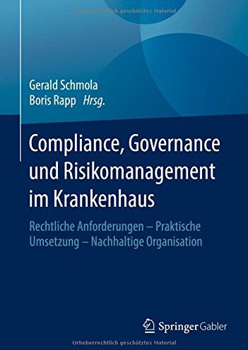 Gerald Schmola Compliance, Governance Und Risikomanagement Im Krankenhaus: Rechtliche Anforderungen - Praktische Umsetzung - Nachhaltige Organisation