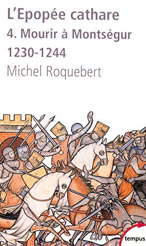 Michel Roquebert L'Épopée Cathare : Tome 4, Mourir À Montségur 1230-1244