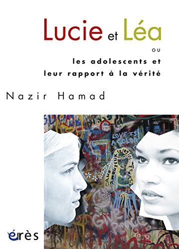 Nazir Hamad Lucie Et Léa : Ou Les Adolescents Et Leur Rapport À La Vérité