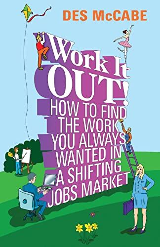 Des McCabe Work It Out!: How To Find The Work You Always Wanted In A Shifting Jobs Market