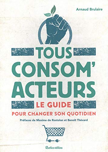 Tous Consom'Acteurs ! Le Guide Pour Changer Son Quotidien (Ecologie)