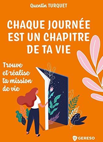 Quentin Turquet Chaque Journée Est Un Chapitre De Ta Vie: Trouve Et Réalise Ta Mission De Vie